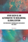 Vivir Bien as an Alternative to Neoliberal Globalization : Can Indigenous Terminologies Decolonize the State? - Book