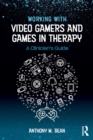 Working with Video Gamers and Games in Therapy : A Clinician's Guide - Book