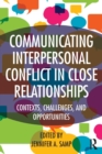 Communicating Interpersonal Conflict in Close Relationships : Contexts, Challenges, and Opportunities - Book
