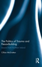 The Politics of Trauma and Peace-Building : Lessons from Northern Ireland - Book