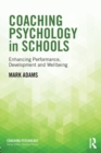 Coaching Psychology in Schools : Enhancing Performance, Development and Wellbeing - Book