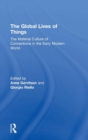 The Global Lives of Things : The Material Culture of Connections in the Early Modern World - Book