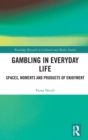 Gambling in Everyday Life : Spaces, Moments and Products of Enjoyment - Book