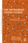 The Networked Young Citizen : Social Media, Political Participation and Civic Engagement - Book