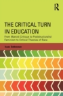 The Critical Turn in Education : From Marxist Critique to Poststructuralist Feminism to Critical Theories of Race - Book
