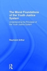 The Moral Foundations of the Youth Justice System : Understanding the principles of the youth justice system - Book