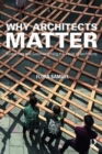 Why Architects Matter : Evidencing and Communicating the Value of Architects - Book