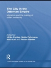 The City in the Ottoman Empire : Migration and the making of urban modernity - Book
