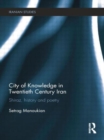 City of Knowledge in Twentieth Century Iran : Shiraz, History and Poetry - Book