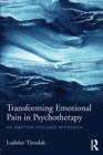 Transforming Emotional Pain in Psychotherapy : An emotion-focused approach - Book