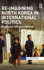Re-Imagining North Korea in International Politics : Problems and alternatives - Book