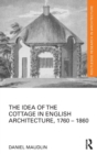 The Idea of the Cottage in English Architecture, 1760 - 1860 - Book