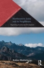Northeastern India and Its Neighbours : Negotiating Security and Development - Book