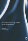 Liberal Peacebuilding and the Locus of Legitimacy - Book