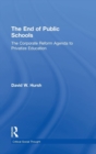 The End of Public Schools : The Corporate Reform Agenda to Privatize Education - Book