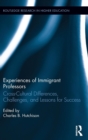 Experiences of Immigrant Professors : Challenges, Cross-Cultural Differences, and Lessons for Success - Book