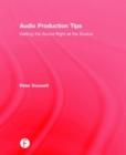 Audio Production Tips : Getting the Sound Right at the Source - Book