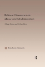Balinese Discourses on Music and Modernization : Village Voices and Urban Views - Book