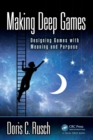 Making Deep Games : Designing Games with Meaning and Purpose - Book
