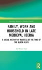 Family, Work, and Household in Late Medieval Iberia : A Social History of Manresa at the Time of the Black Death - Book