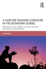 A Case for Teaching Literature in the Secondary School : Why Reading Fiction Matters in an Age of Scientific Objectivity and Standardization - Book