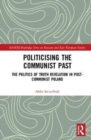 Politicising the Communist Past : The Politics of Truth Revelation in Post-Communist Poland - Book
