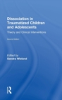 Dissociation in Traumatized Children and Adolescents : Theory and Clinical Interventions - Book