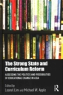 The Strong State and Curriculum Reform : Assessing the politics and possibilities of educational change in Asia - Book
