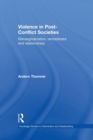 Violence in Post-Conflict Societies : Remarginalization, Remobilizers and Relationships - Book