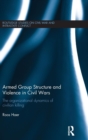 Armed Group Structure and Violence in Civil Wars : The Organizational Dynamics of Civilian Killing - Book