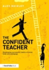 The Confident Teacher : Developing successful habits of mind, body and pedagogy - Book