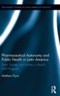 Pharmaceutical Autonomy and Public Health in Latin America : State, Society and Industry in Brazil’s AIDS Program - Book