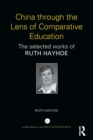 China through the Lens of Comparative Education : The selected works of Ruth Hayhoe - Book