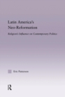 Latin America's Neo-Reformation : Religion's Influence on Contemporary Politics - Book