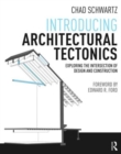 Introducing Architectural Tectonics : Exploring the Intersection of Design and Construction - Book