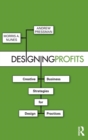 Designing Profits : Creative Business Strategies for Design Practices - Book