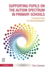 Supporting Pupils on the Autism Spectrum in Primary Schools : A Practical Guide for Teaching Assistants - Book