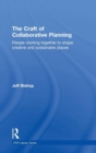 The Craft of Collaborative Planning : People working together to shape creative and sustainable places - Book
