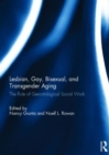 Lesbian, Gay, Bisexual, and Transgender Aging : The Role of Gerontological Social Work - Book