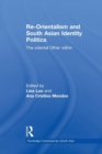 Re-Orientalism and South Asian Identity Politics : The Oriental Other Within - Book