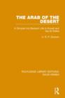 The Arab of the Desert (RLE Saudi Arabia) : A Glimpse into Badawin Life in Kuwait and Saudi Arabia - Book