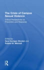 The Crisis of Campus Sexual Violence : Critical Perspectives on Prevention and Response - Book