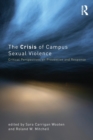 The Crisis of Campus Sexual Violence : Critical Perspectives on Prevention and Response - Book