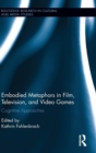Embodied Metaphors in Film, Television, and Video Games : Cognitive Approaches - Book