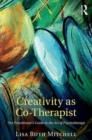 Creativity as Co-Therapist : The Practitioner's Guide to the Art of Psychotherapy - Book