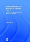 Getting Boys Up and Running in the Early Years : Creating stimulating places and spaces for learning - Book
