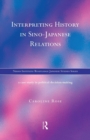 Interpreting History in Sino-Japanese Relations : A Case-Study in Political Decision Making - Book