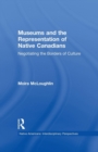 Museums and the Representation of Native Canadians : Negotiating the Borders of Culture - Book