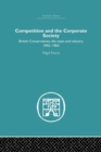 Competition and the Corporate Society : British Conservatives, the state and Industry 1945-1964 - Book