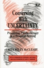 Conversing With Uncertainty : Practicing Psychotherapy in A Hospital Setting - Book